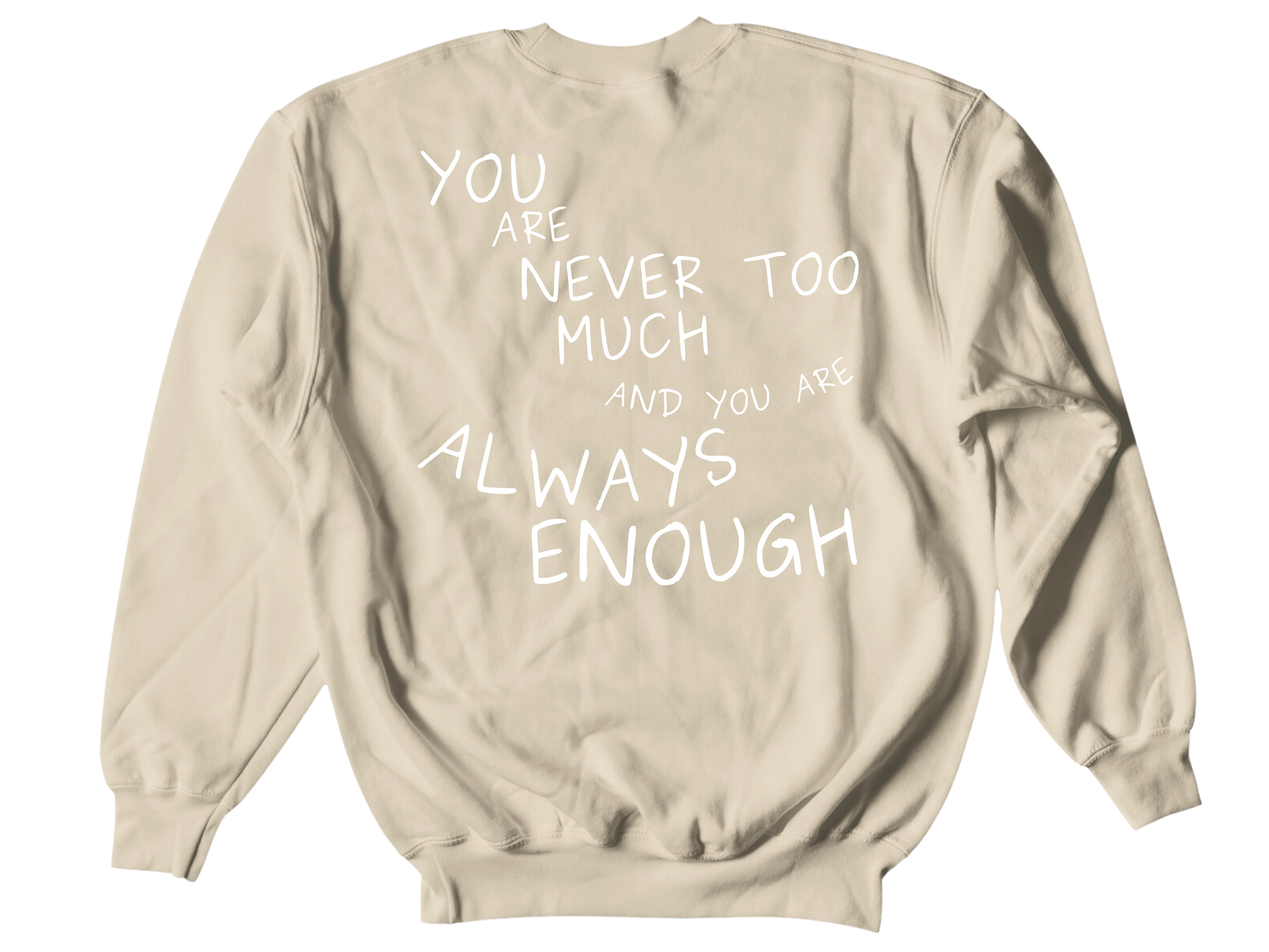 You Are Never Too Much Sweatshirts