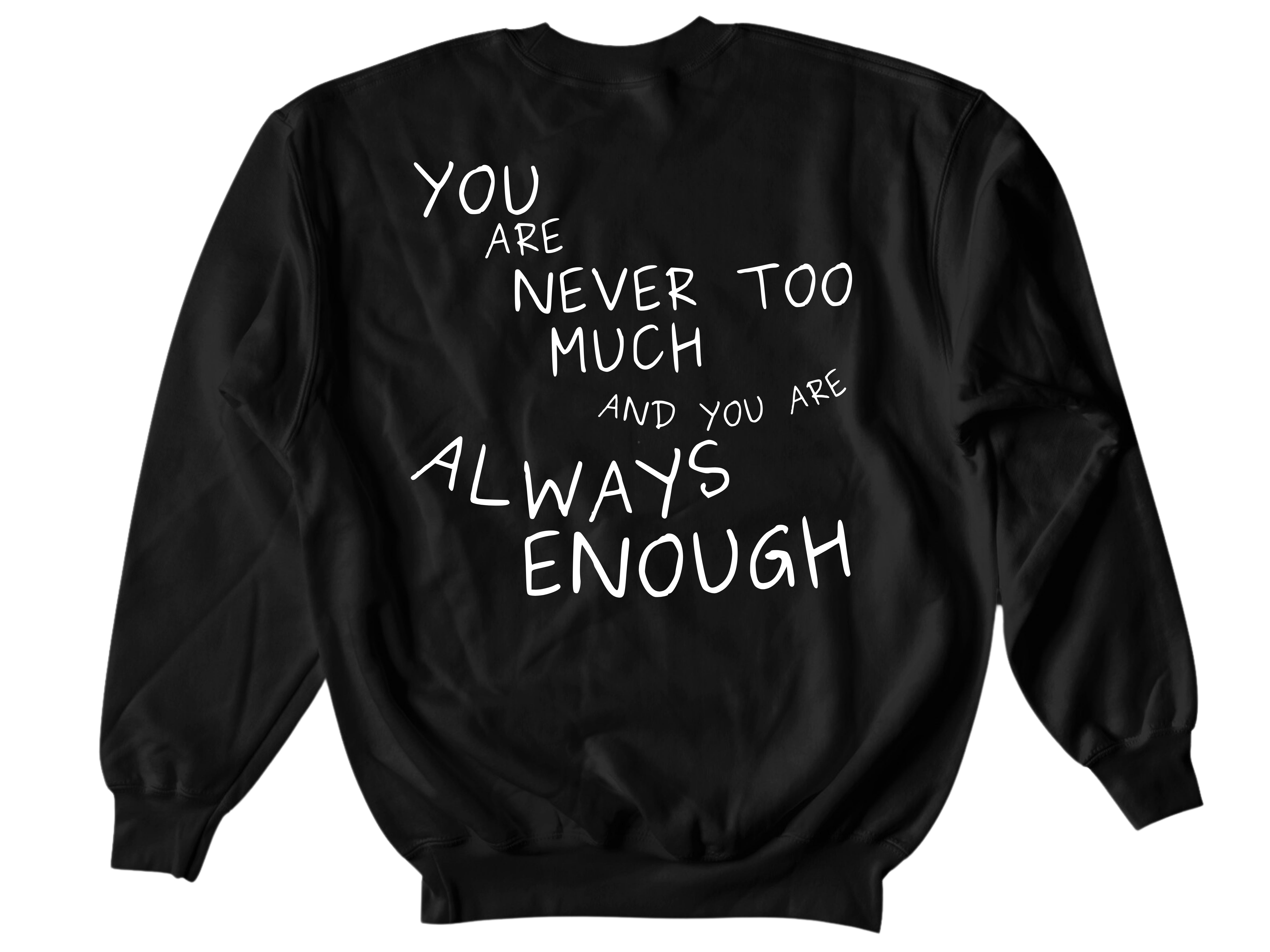You Are Never Too Much Sweatshirts