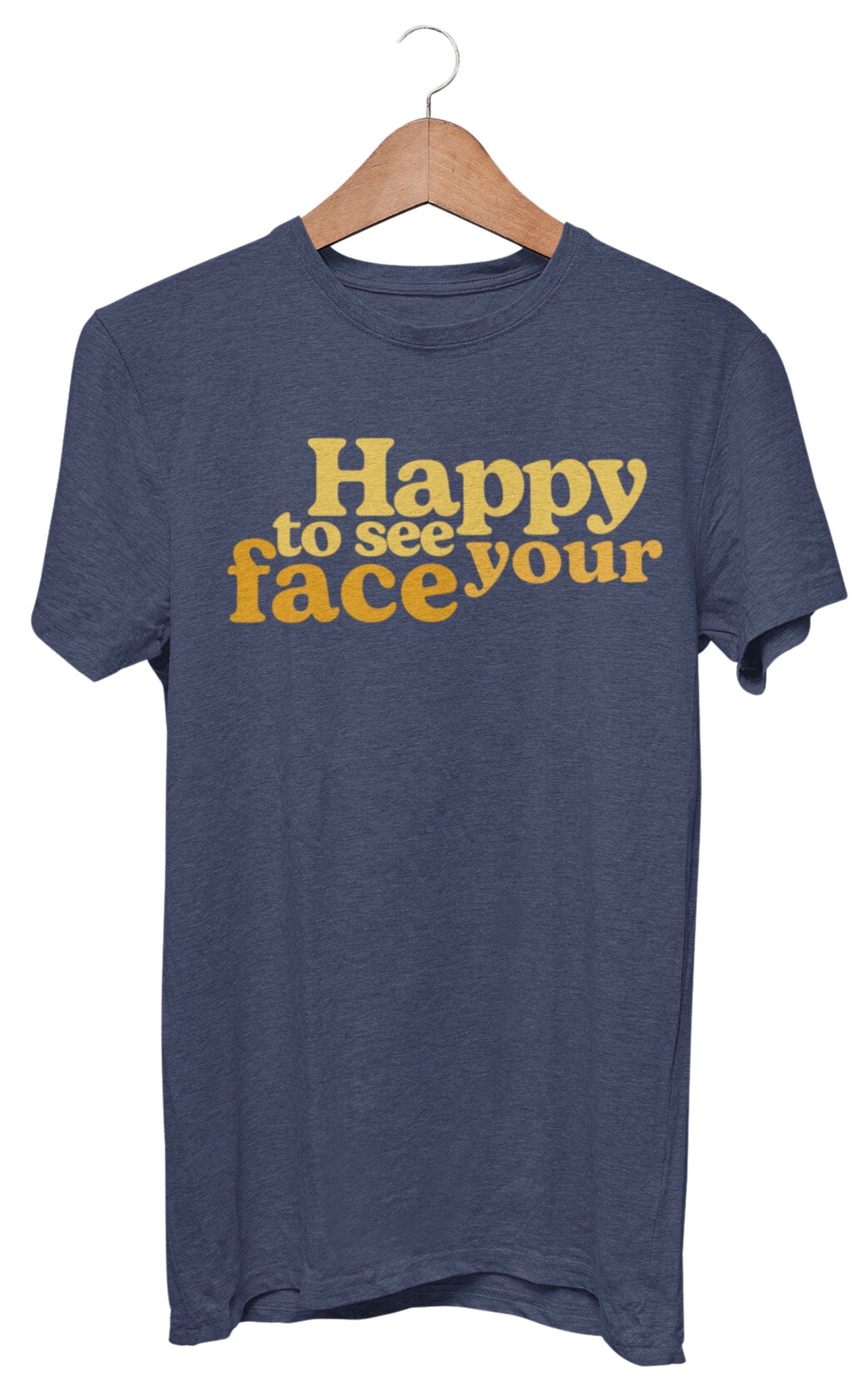 Happy to see your face t-shirt